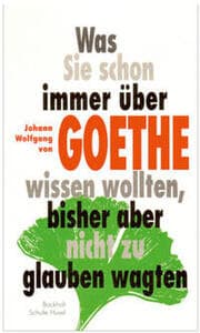 Cover von Was Sie schon immer über Johann Wolfgang von Goethe wissen wollten, bisher aber nicht zu glauben wagten