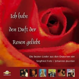 Cover von Ich habe den Duft der Rosen geliebt (Die 20 schönsten Lieder aus sechs Oratorien von Siegfried Fietz und Johannes Jourdan)
