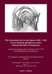Cover von Die Abschiede der in den Jahren 1540-1542 in der Altmark gehaltenen ersten General-Kirchen-Visitation mit Berücksichtigung der in den Jahren 1551,1579 und 1600 gehaltenen Visitationen