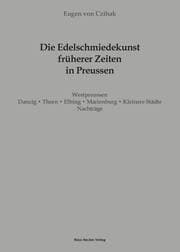 Cover von Die Edelschmiedekunst früherer Zeiten in Preußen, Westpreussen