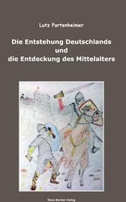 Cover von Die Entstehung Deutschlands und die Entdeckung des Mittelalters; The Formation of Germany and the Discovery of the Middle Ages