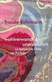 Cover von wahlverwandt & unermüdlich. 16 lesbische Orte im Porträt