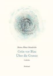 Cover von Heinz-Albert Heindrichs Gesammelte Gedichte / Grün vor Blau. Über die Grenze