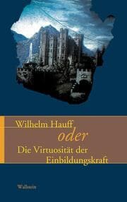 Cover von Wilhelm Hauff oder die Virtuosität der Einbildungskraft