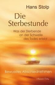 Cover von Die Sterbestunde - Was der Sterbende an der Schwelle des Todes erlebt