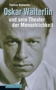 Cover von Oskar Wälterlin und sein Theater der Menschlichkeit