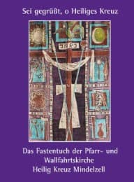 Cover von 'Sei gegrüßt, o Heiliges Kreuz' - Das Fastentuch der Pfarr- und Wallfahrtskirche Heilig Kreuz Mindelzell