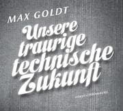 Cover von Unsere traurige technische Zukunft