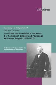 Cover von Das Echte und Innerliche in der Kunst: Der Komponist, Dirigent und Pädagoge Woldemar Bargiel (1828-1897)
