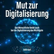 Cover von Mut zur Digitalisierung. Das Menschliche bleibt auch bei der Digitalisierung das Wichtigste