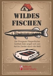 Cover von Wildes Fischen - Der Pinzgauer Fliegenfischer Gottlieb Eder angelt sich von Aal bis Zander durch die Welt