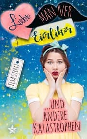 Cover von Liebe, Männer, Eierlikör und andere Katastrophen
