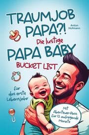 Cover von Traumjob Papa?! Die lustige Papa Baby Bucketlist für das erste Lebensjahr zur Stärkung der Vater-Kind-Bindung und Schaffung unvergesslicher Momente