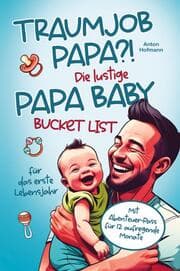 Cover von Traumjob Papa?! Die lustige Papa Baby Bucketlist für das erste Lebensjahr zur Stärkung der Vater-Kind-Bindung und Schaffung unvergesslicher Momente