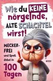 Cover von Wie du keine nörgelnde alte Schachtel wirst! Meckerfrei und Spaß dabei in 100 Tagen