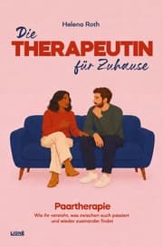 Cover von Die Therapeutin für Zuhause: Paartherapie - Wie ihr versteht, was zwischen euch passiert und wieder zueinander findet