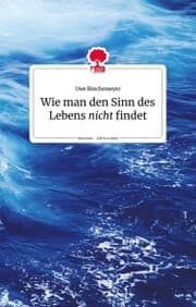 Cover von Wie man den Sinn des Lebens nicht findet. Life is a story - story.one