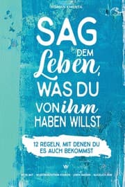 Cover von Sag dem Leben, was du von ihm haben willst - 12 Regeln, mit denen du es auch bekommst