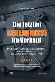 Cover von Die letzten Geheimnisse im Verkauf - Die beinahe wahre Erfolgsgeschichte eines Verkäufers, der Verkaufen völlig neu lernt - High-End-Strategien für Vertrieb und Kommunikation aus NLP & Psychologie