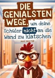 Cover von Die genialsten Wege, um deine Schüler nicht an die Wand zu klatschen