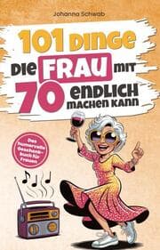 Cover von 101 Dinge, die Frau mit 70 endlich machen kann