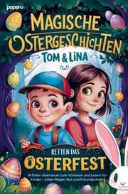 Cover von Magische Ostergeschichten - Tom & Lina retten das Osterfest: 18 Oster-Abenteuer zum Vorlesen und Lesen für Kinder - voller Magie, Mut und Freundschaft