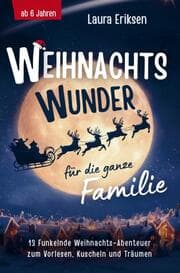 Cover von Weihnachtswunder für die ganze Familie: 13 funkelnde Weihnachtsabenteuer zum Vorlesen, Kuscheln und Träumen - ab 6 Jahren