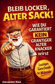 Cover von Bleib locker, alter Sack! Wie du garantiert kein grantiger alter Knacker wirst: Der humorvolle Mitmach-Guide für Männer mit spaßigen Rätseln, witzigen Aufgaben und einer Prise Selbstironie