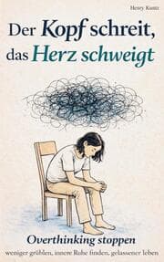 Cover von Der Kopf schreit, das Herz schweigt: Overthinking stoppen - weniger grübeln, innere Ruhe finden, gelassener leben