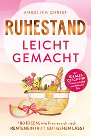Cover von Ruhestand leicht gemacht - 100 Ideen, wie Frau es sich nach Renteneintritt gut gehen lässt