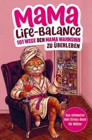 Cover von Mama-Life-Balance: 101 Wege, den Mama Wahnsinn zu überleben, ohne die Kinder an die Wand zu klatschen. Das ultimative Anti-Stress-Buch für Mütter