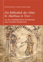 Cover von Die Bibliothek der Abtei St.Matthias in Trier - von der mittelalterlichen Schreibstube zum virtuellen Skriptorium