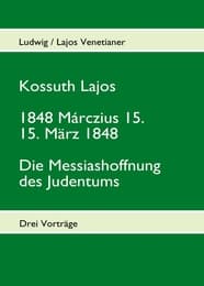 Cover von Kossuth Lajos - 1848 Márczius 15. - 15. März 1848 - Die Messiashoffnung des Judenthums