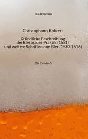 Cover von Christophorus Kobrer: Gründliche Beschreibung der Bierbrauer-Praktik (1581) und weitere Schriften zum Bier (1530-1616)