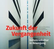 Cover von Zukunft der Vergangenheit - Industriekultur in Bewegung