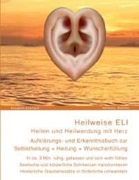 Cover von Heilweise ELI: Heilen und Heilwerdung mit Herz. Aufklärungs- und Erkenntnisbuch zur Selbstheilung + Heilung + Wunscherfüllung
