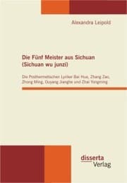Cover von Die Fünf Meister aus Sichuan (Sichuan wu junzi): Die Posthermetischen Lyriker Bai Hua, Zhang Zao, Zhong Ming, Ouyang Jianghe und Zhai Yongming