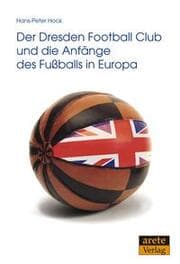 Cover von Der Dresden Football Club und die Anfänge des Fußballs in Europa
