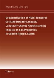 Cover von Geovisualisation of Multi-Temporal Satellite Data for Landuse/Landcover Change Analysis and its Impacts on Soil Properties in Gadarif Region, Sudan
