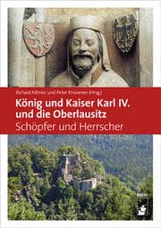 Cover von König und Kaiser Karl IV. und die Oberlausitz