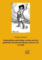 Cover von Schelmuffskys wahrhaftige, kuriöse und sehr gefährliche Reisebeschreibung zu Wasser und zu Lande