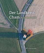 Cover von Der Landkreis Cham aus der Luft