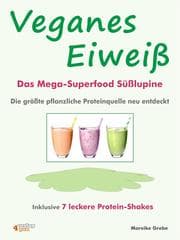 Cover von Veganes Eiweiß - Das Mega-Superfood Süßlupine - die größte pflanzliche Proteinquelle neu entdeckt.