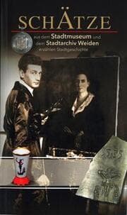 Cover von Schätze aus dem Stadtmuseum und dem Stadtarchiv Weiden erzählen Stadtgeschichte
