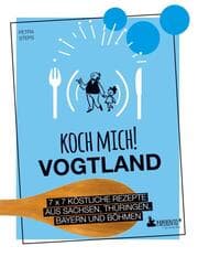 Cover von Koch mich! Vogtland - Das Kochbuch. 7 x 7 köstliche Rezepte aus Sachsen, Thüringen, Bayern und Böhmen