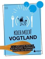 Cover von Koch mich! Vogtland - Das Kochbuch. 7 x 7 köstliche Rezepte aus Sachsen, Thüringen, Bayern und Franken