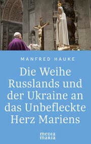 Cover von Die Weihe Russlands und der Ukraine an das Unbefleckte Herz Mariens