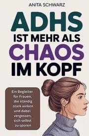 Cover von Adhs bei Frauen ist mehr als Chaos im Kopf: Ein Begleiter für Frauen, die ständig stark wirken und dabei vergessen, sich selbst zu spüren