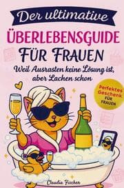 Cover von Der ultimative Überlebensguide für Frauen im Alltagswahnsinn: Weil Ausrasten keine Lösung ist, aber Lachen schon