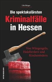 Cover von Die spektakulärsten Kriminalfälle in Hessen